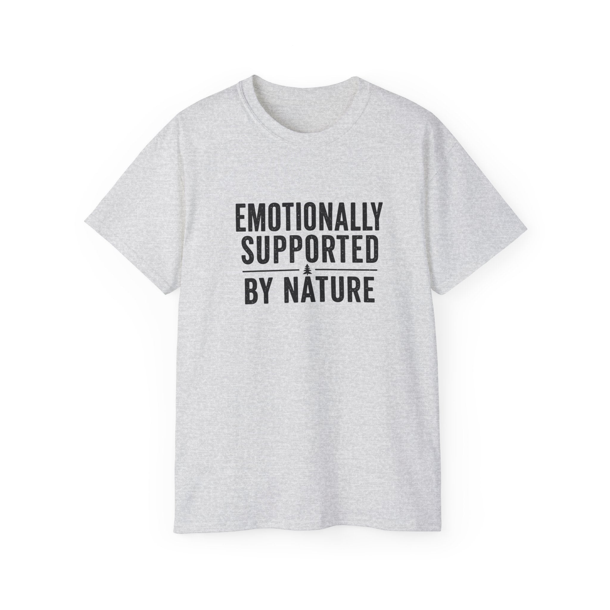 Emotionally Supported by Nature T-Shirt - Because we know the reality of our lives