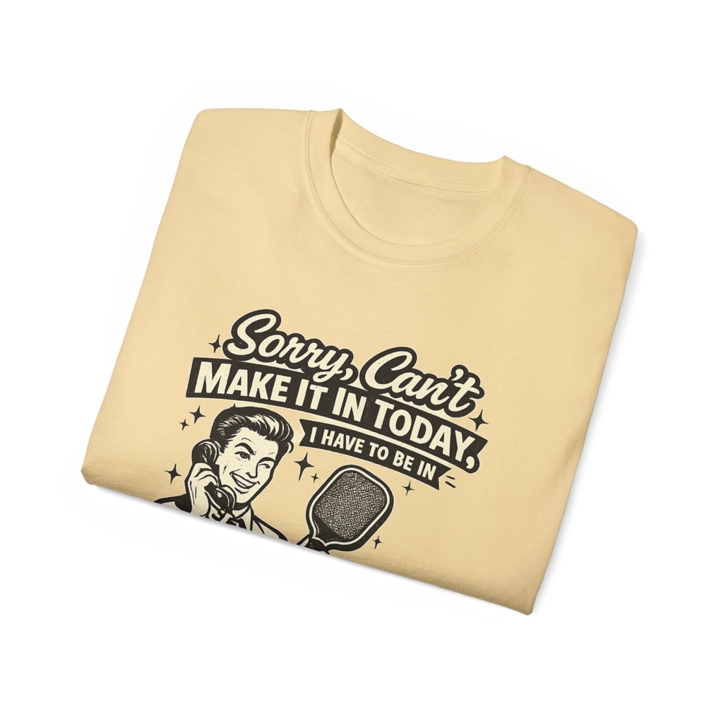 Pickleball Tee – "Sorry, Can't Make It Today I Have To Be In Court" pickleball T‑Shirt
