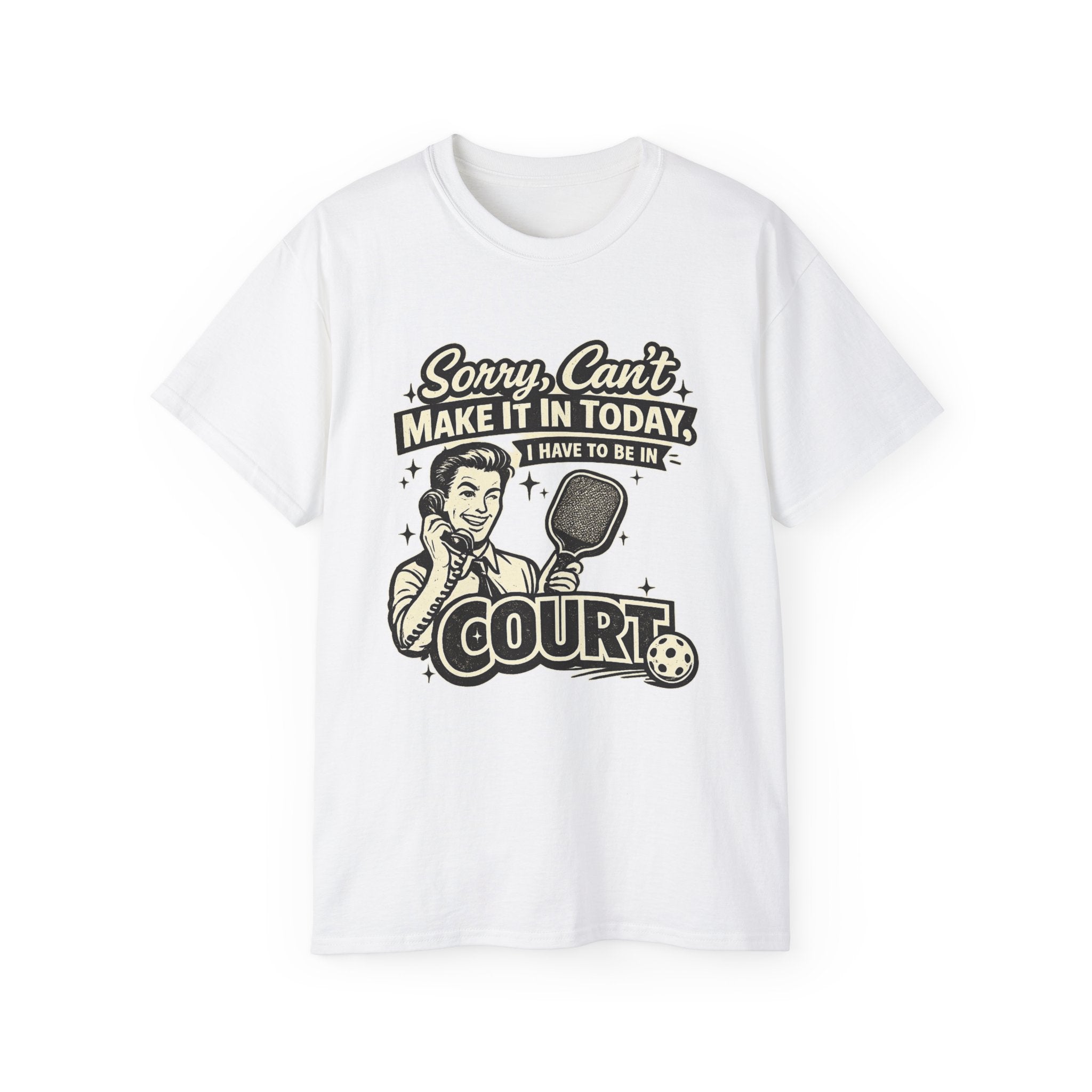 Pickleball Tee – "Sorry, Can't Make It Today I Have To Be In Court" pickleball T‑Shirt