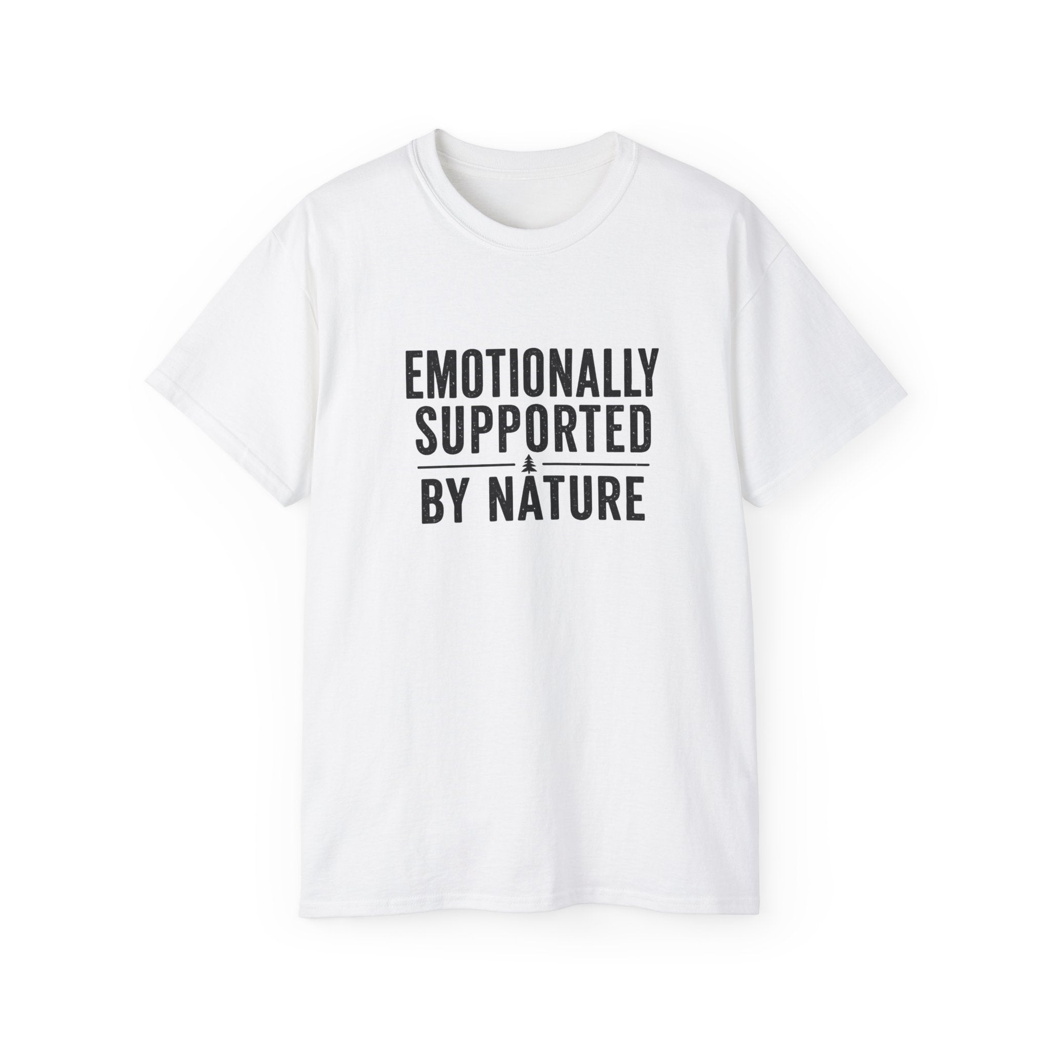Emotionally Supported by Nature T-Shirt - Because we know the reality of our lives