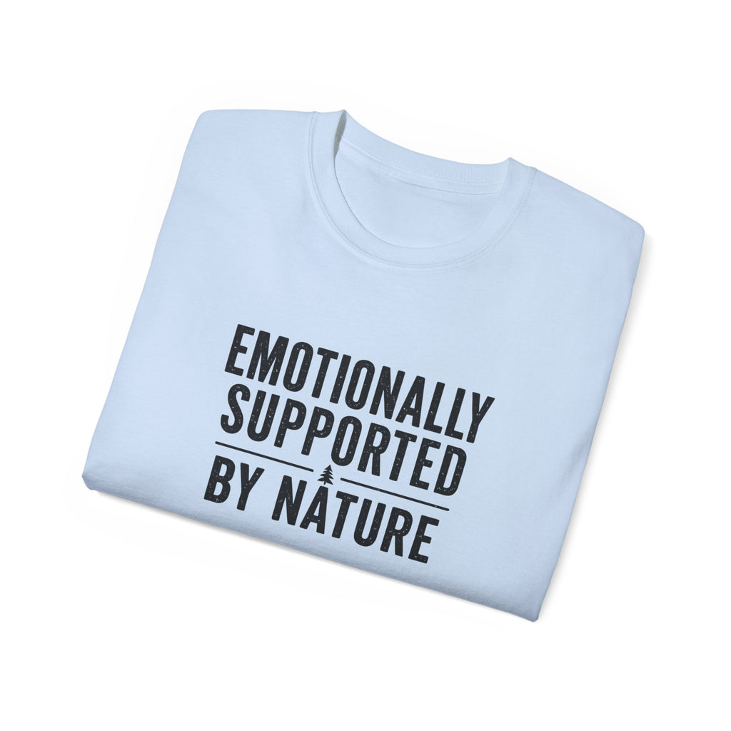 Emotionally Supported by Nature T-Shirt - Because we know the reality of our lives