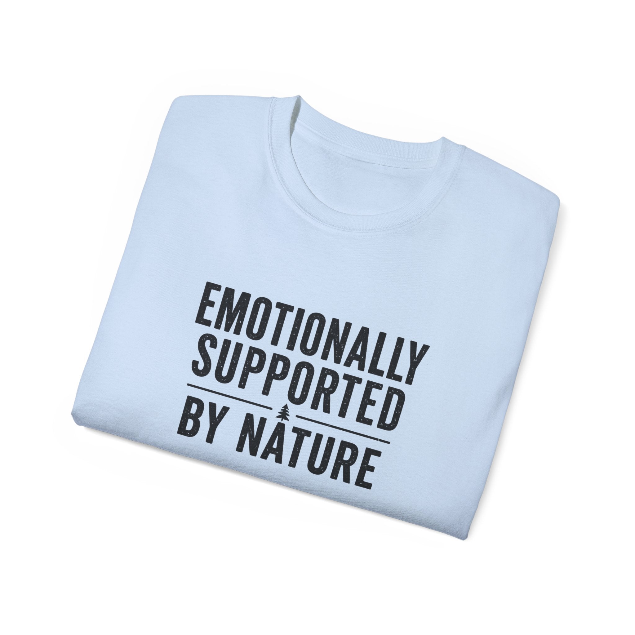 Emotionally Supported by Nature T-Shirt - Because we know the reality of our lives