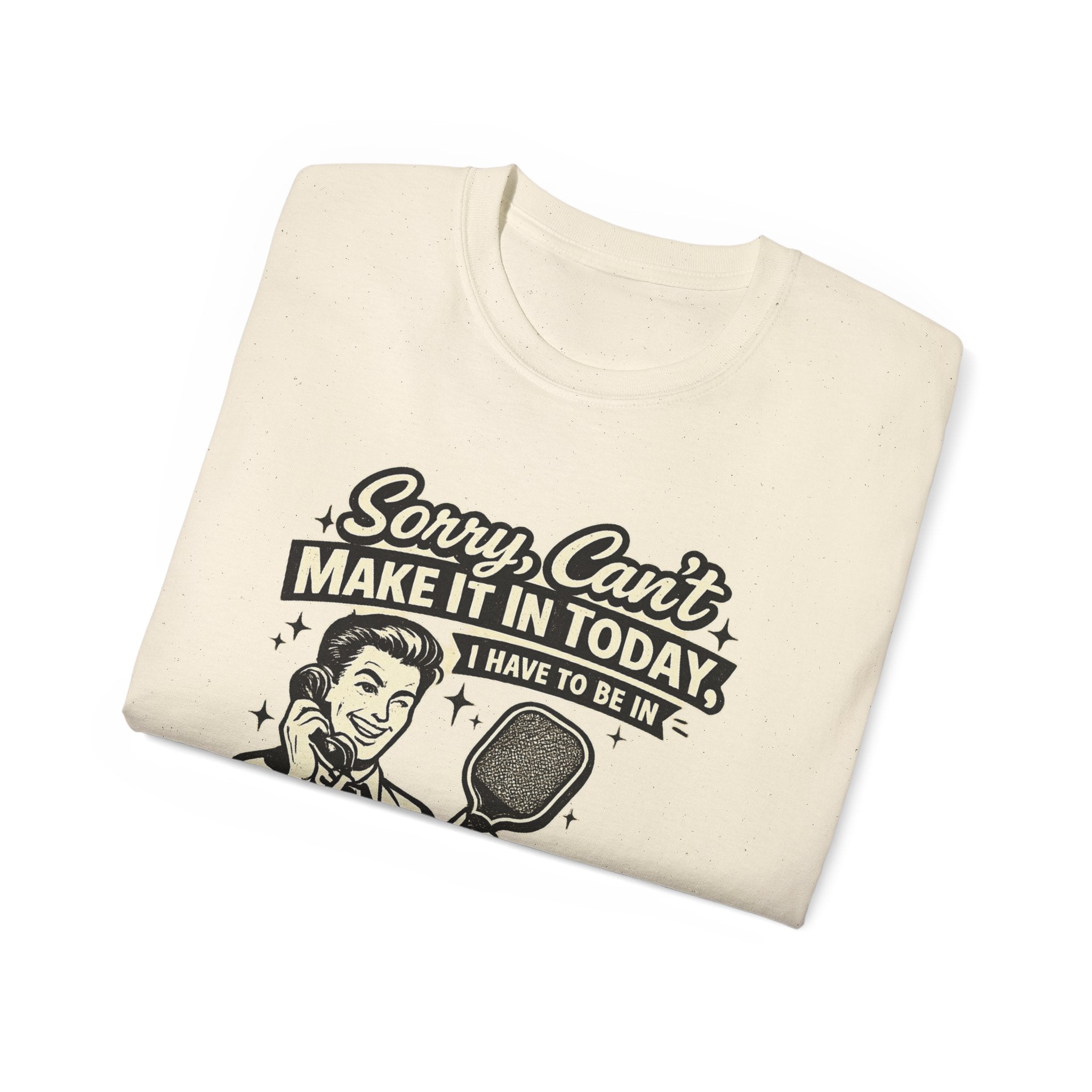 Pickleball Tee – "Sorry, Can't Make It Today I Have To Be In Court" pickleball T‑Shirt