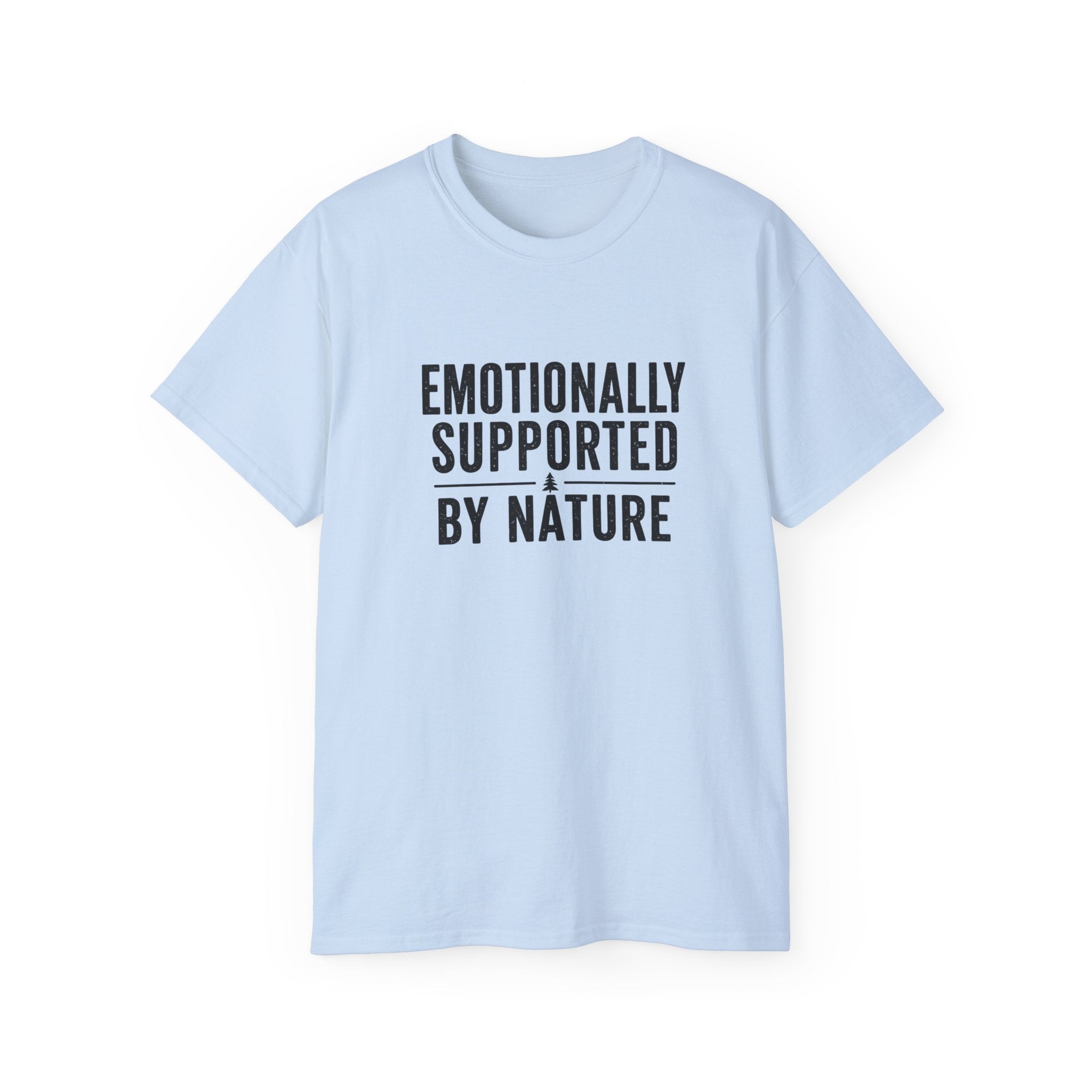 Emotionally Supported by Nature T-Shirt - Because we know the reality of our lives