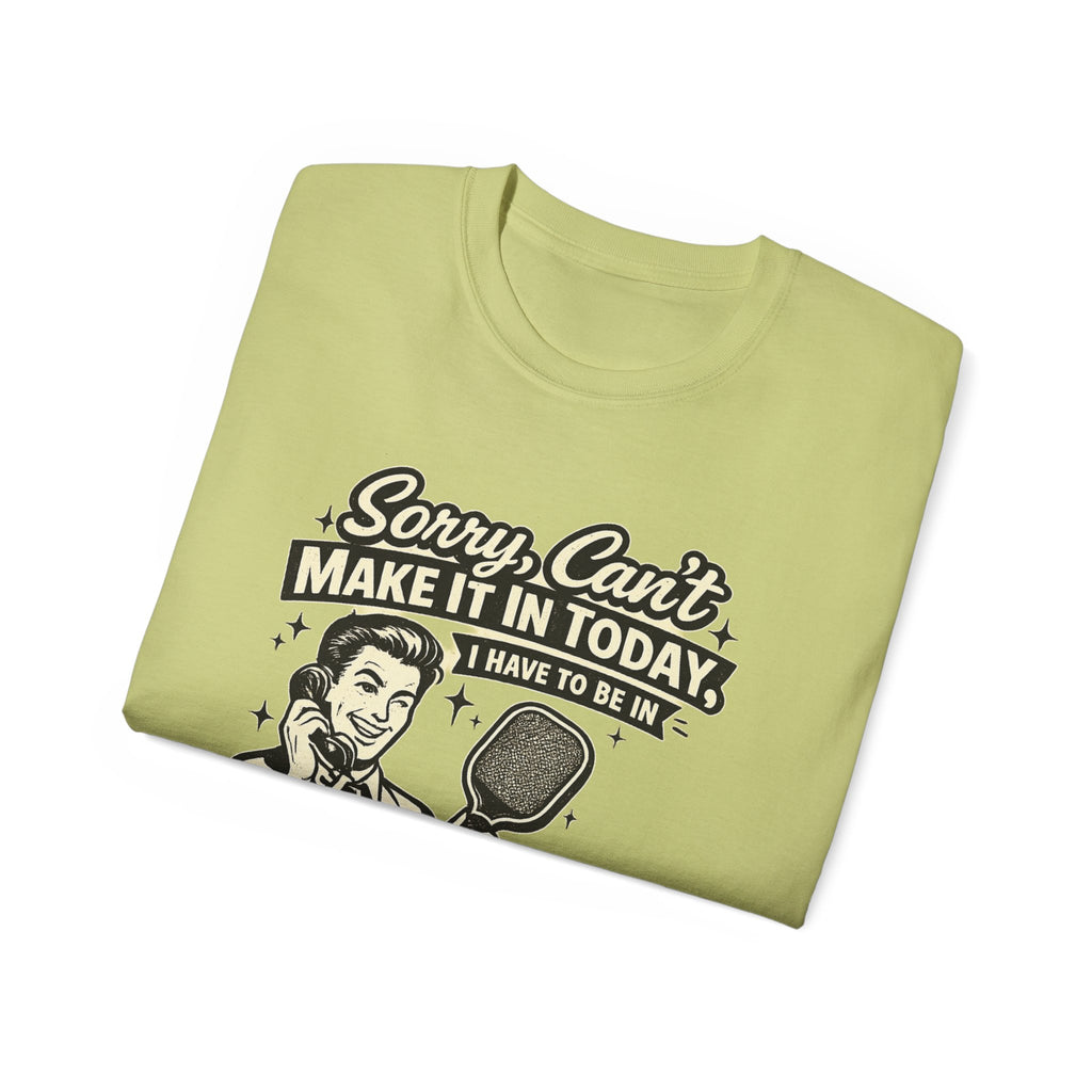 Pickleball Tee – "Sorry, Can't Make It Today I Have To Be In Court" pickleball T‑Shirt