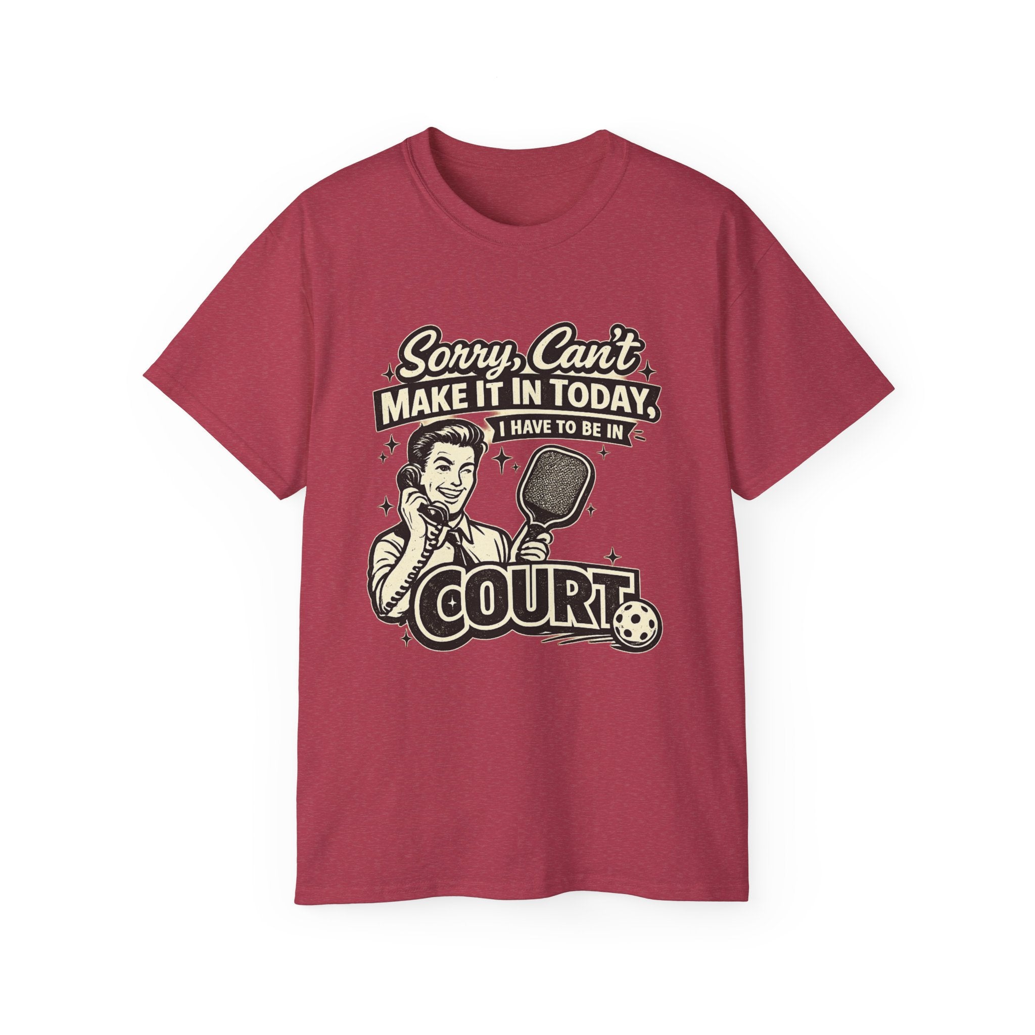 Pickleball Tee – "Sorry, Can't Make It Today I Have To Be In Court" pickleball T‑Shirt