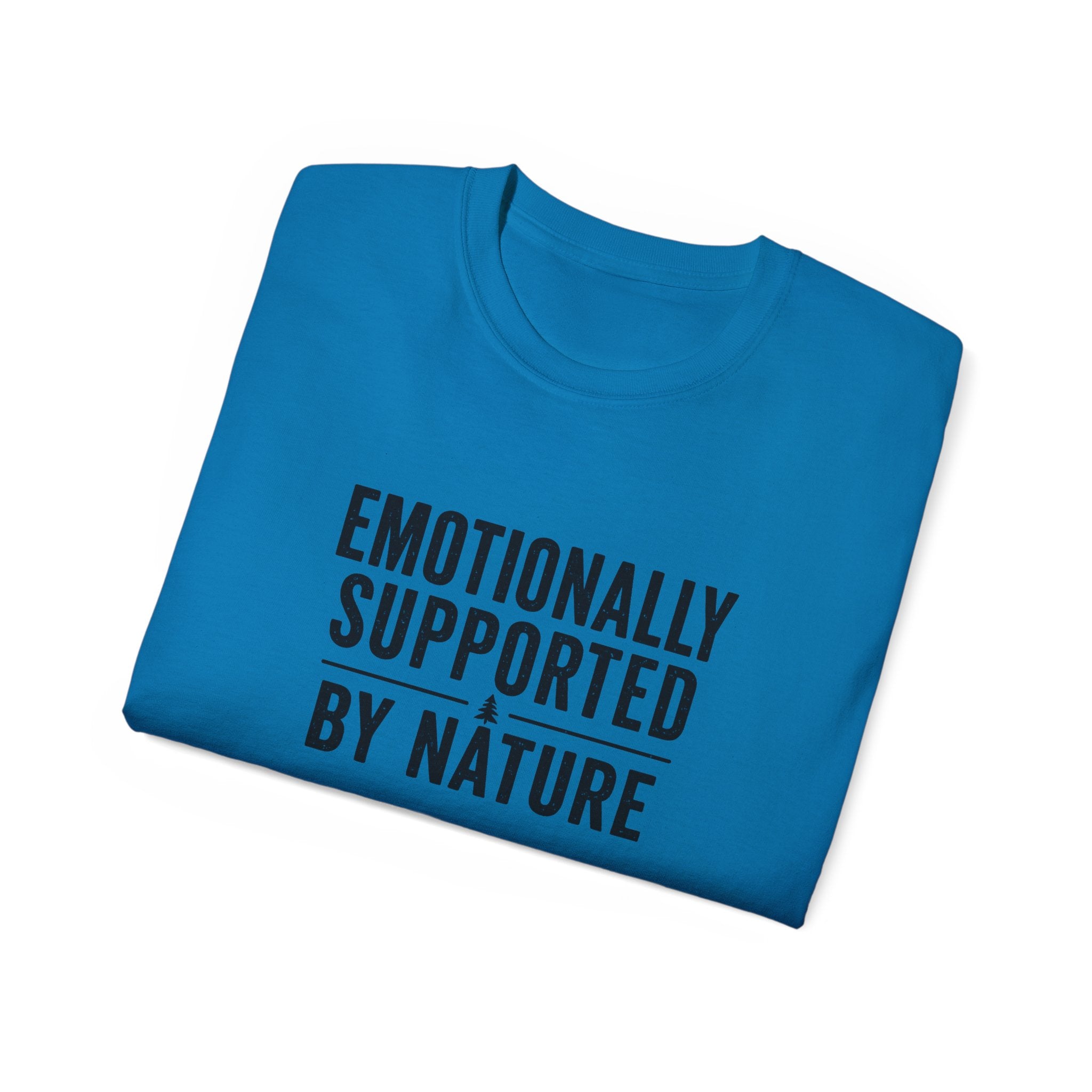 Emotionally Supported by Nature T-Shirt - Because we know the reality of our lives