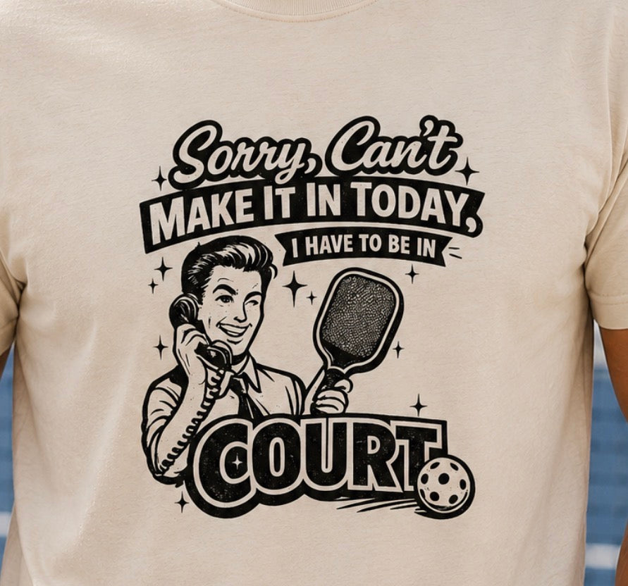 Pickleball Tee – "Sorry, Can't Make It Today I Have To Be In Court" pickleball T‑Shirt