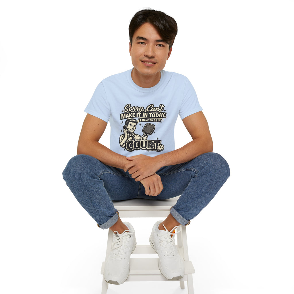 Pickleball Tee – "Sorry, Can't Make It Today I Have To Be In Court" pickleball T‑Shirt