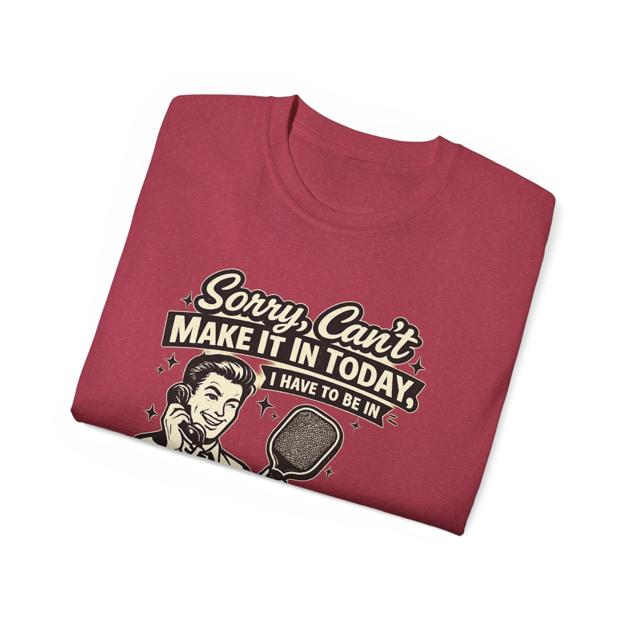 Pickleball Tee – "Sorry, Can't Make It Today I Have To Be In Court" pickleball T‑Shirt