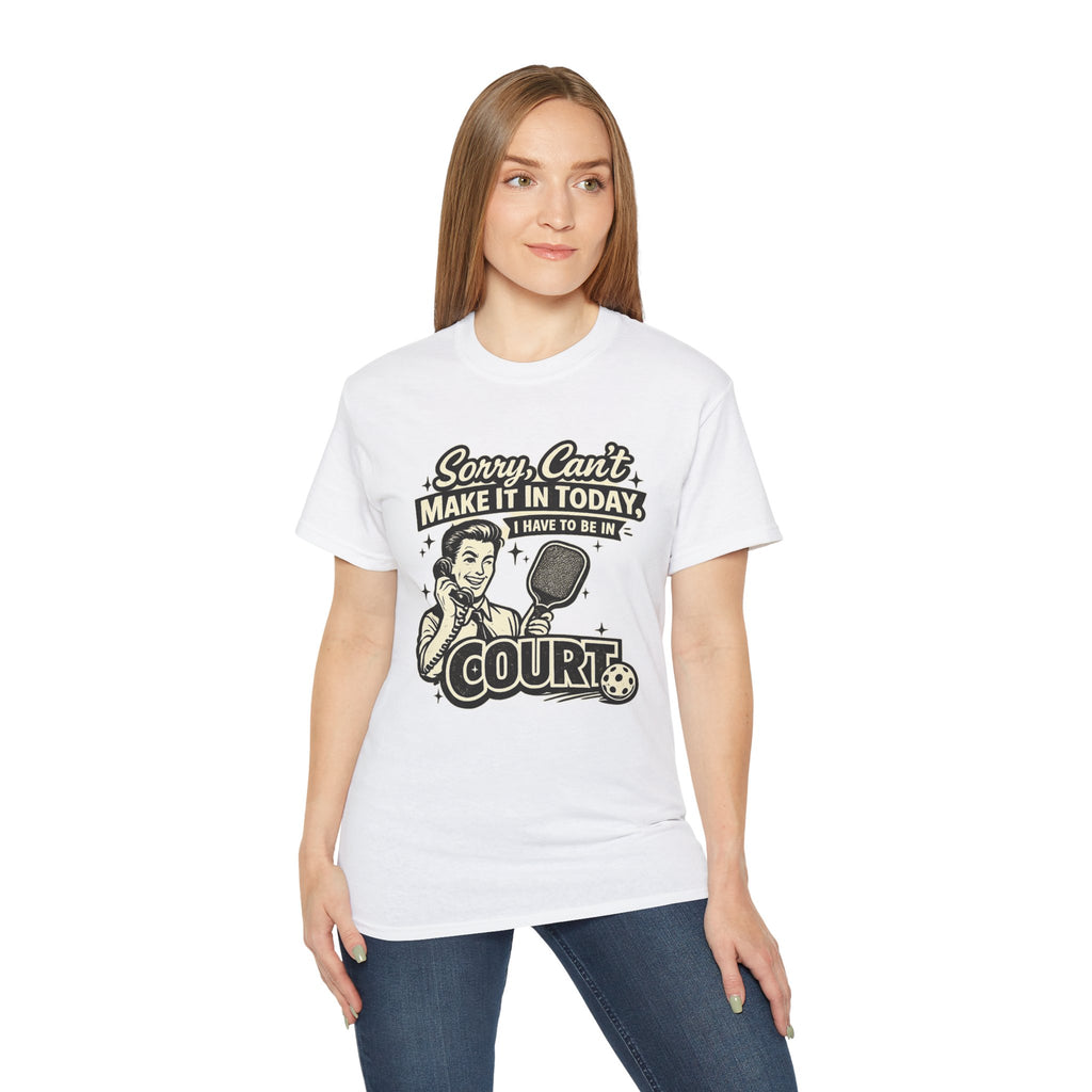 Pickleball Tee – "Sorry, Can't Make It Today I Have To Be In Court" pickleball T‑Shirt
