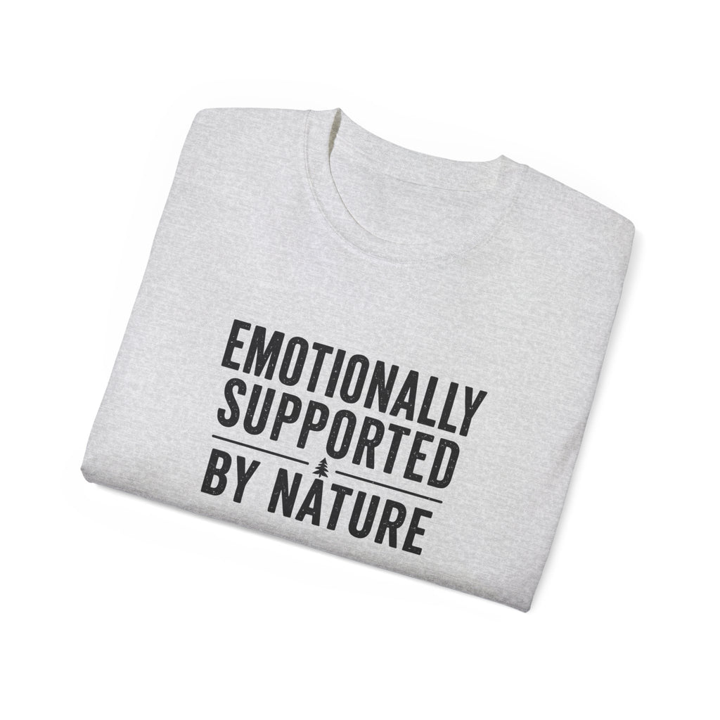 Emotionally Supported by Nature T-Shirt - Because we know the reality of our lives