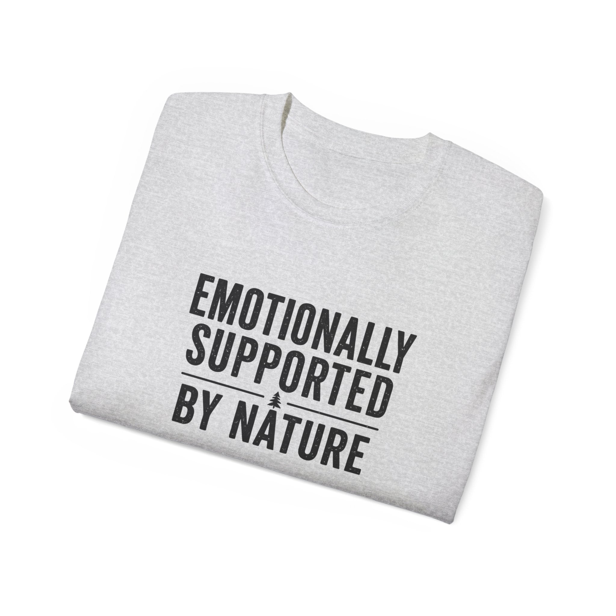 Emotionally Supported by Nature T-Shirt - Because we know the reality of our lives