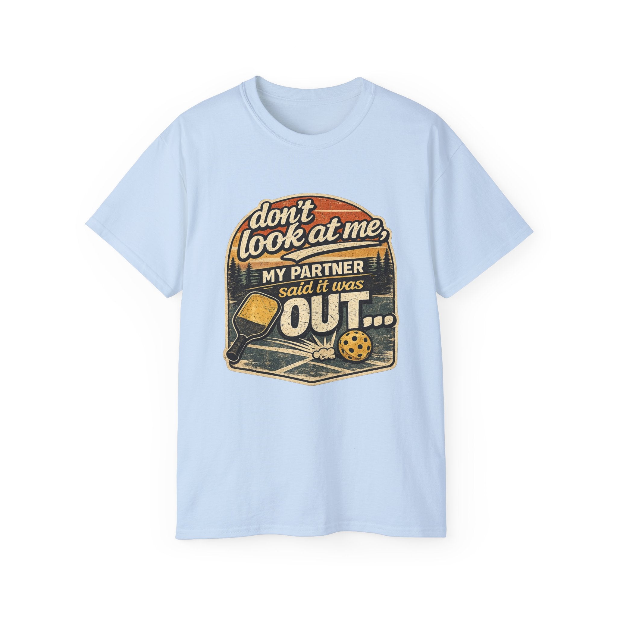 T-Shirt - “Don’t Look at Me, My Partner Said It Was Out” Pickleball Humor Tee