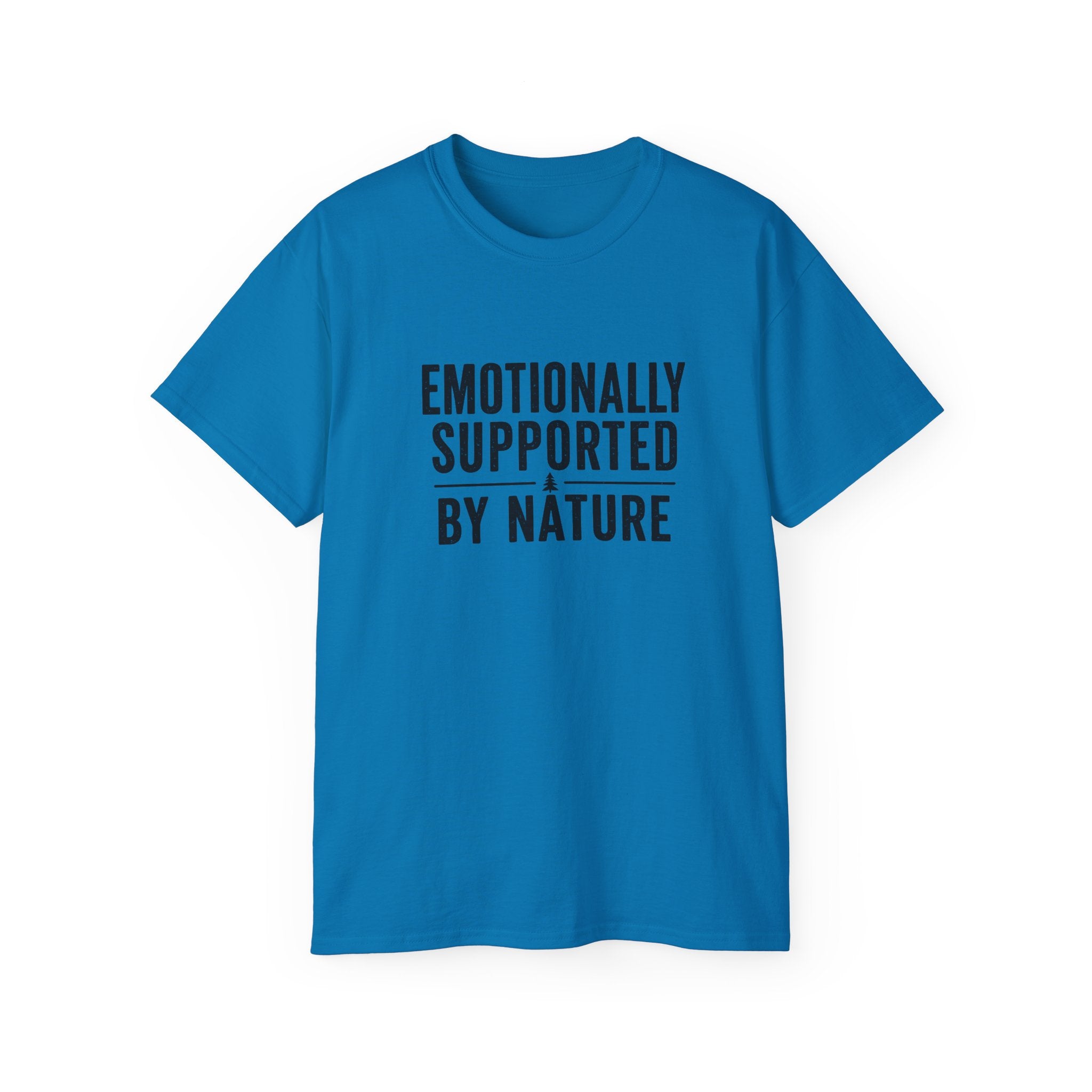Emotionally Supported by Nature T-Shirt - Because we know the reality of our lives