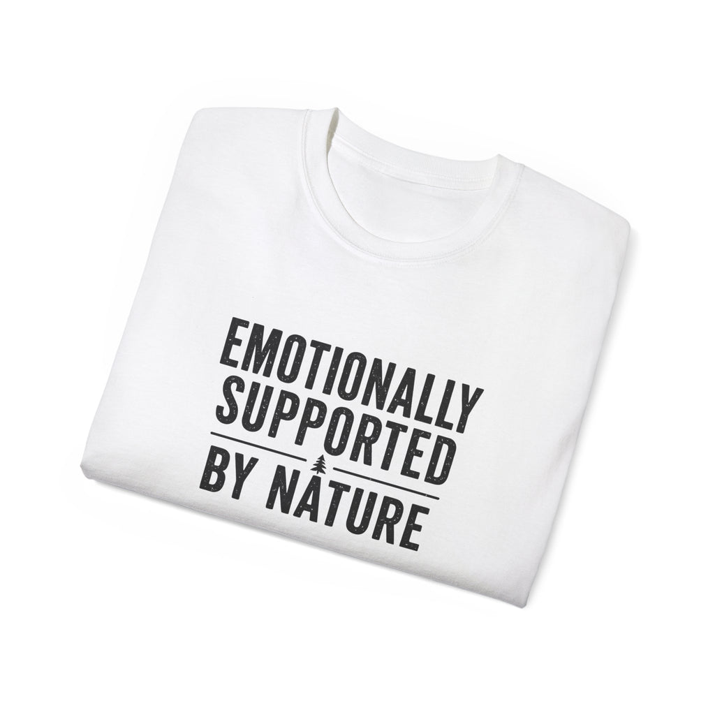 Emotionally Supported by Nature T-Shirt - Because we know the reality of our lives
