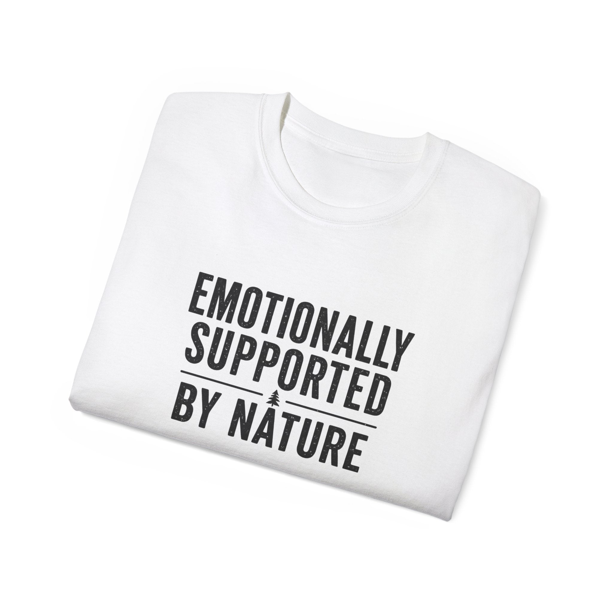 Emotionally Supported by Nature T-Shirt - Because we know the reality of our lives
