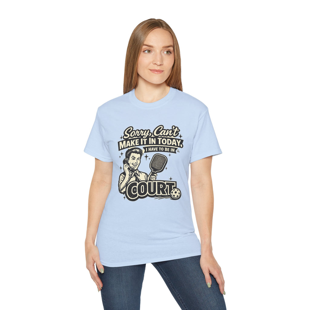 Pickleball Tee – "Sorry, Can't Make It Today I Have To Be In Court" pickleball T‑Shirt