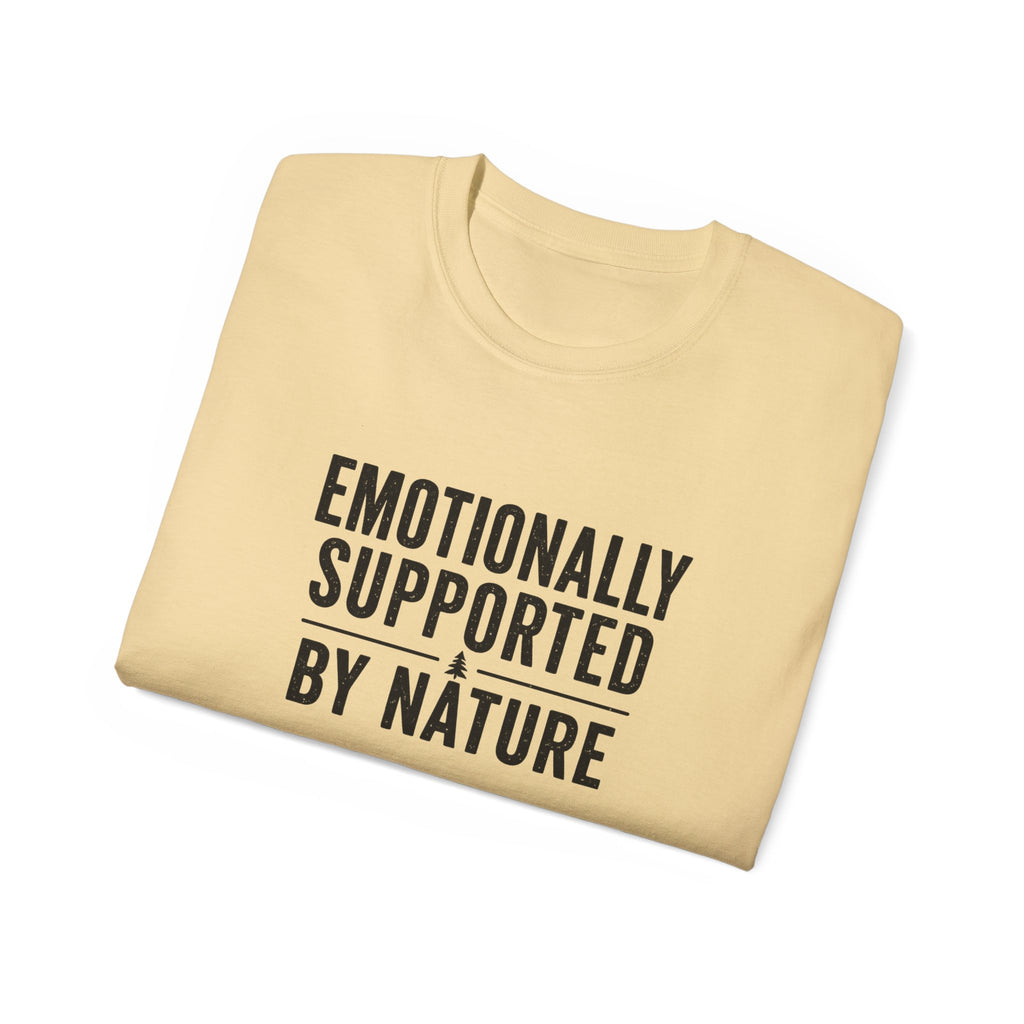 Emotionally Supported by Nature T-Shirt - Because we know the reality of our lives