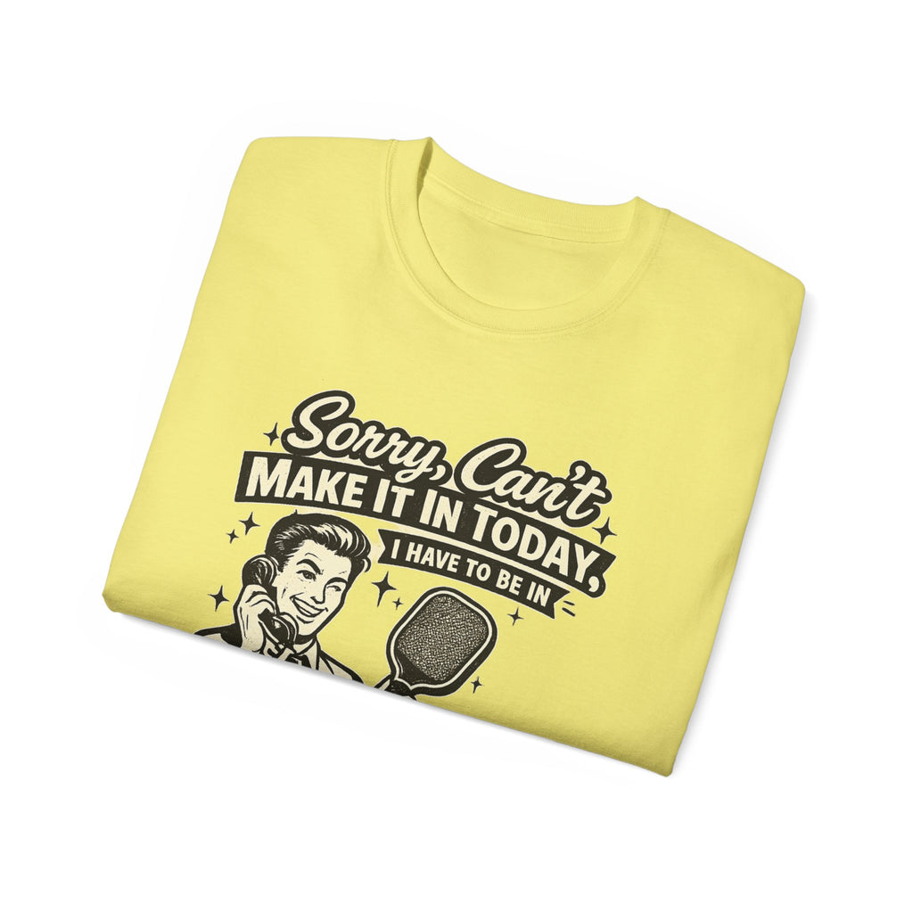 Pickleball Tee – "Sorry, Can't Make It Today I Have To Be In Court" pickleball T‑Shirt