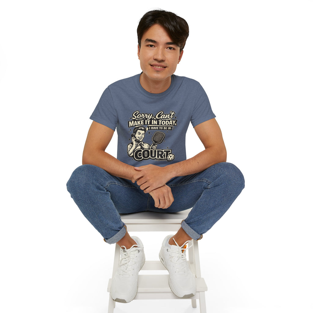 Pickleball Tee – "Sorry, Can't Make It Today I Have To Be In Court" pickleball T‑Shirt