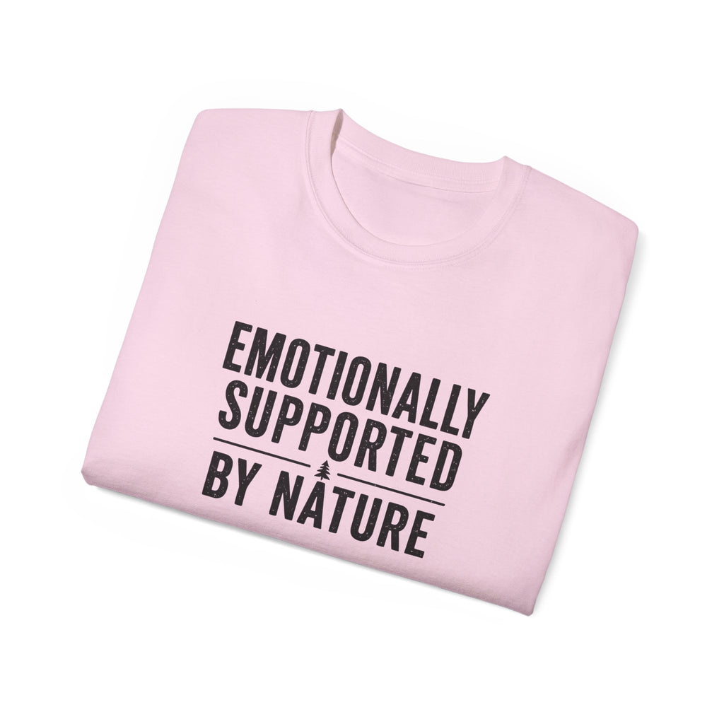 Emotionally Supported by Nature T-Shirt - Because we know the reality of our lives